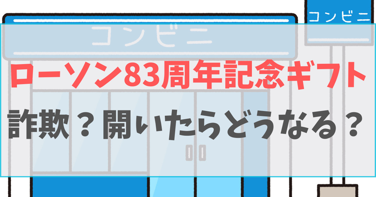 ローソン83周年記念ギフトは詐欺！LINEを開いたらどうなる？